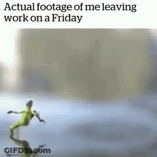 A Picture Of A Frog That Says `` Actual Footage Of Me Leaving Work On A Friday '' On It . GIF