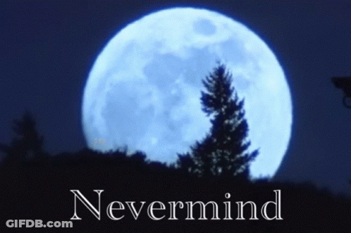 A Picture Of A Full Moon With The Words Nevermind Underneath GIF
