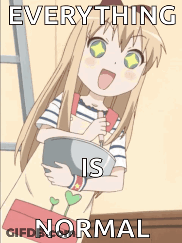 A Picture Of A Girl Holding A Bowl With The Words Everything Is Normal Below It GIF