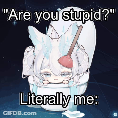 A Picture Of A Girl In A Toilet With The Words " Are You Stupid " Literally Me GIF