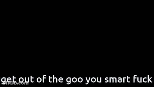 A Picture Of A Girl With The Words " Get Out Of The Goo You Smart Fuck " GIF