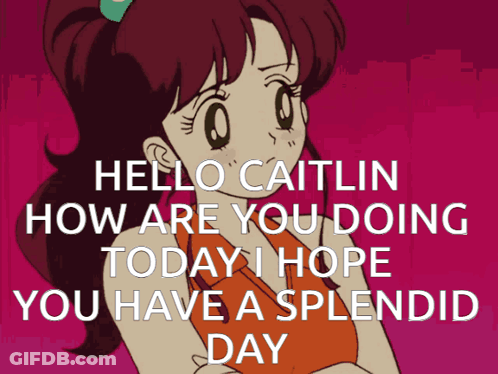 A Picture Of A Girl With The Words Hello Caitlin How Are You Doing Today I Hope You Have A Splendid Day On It GIF