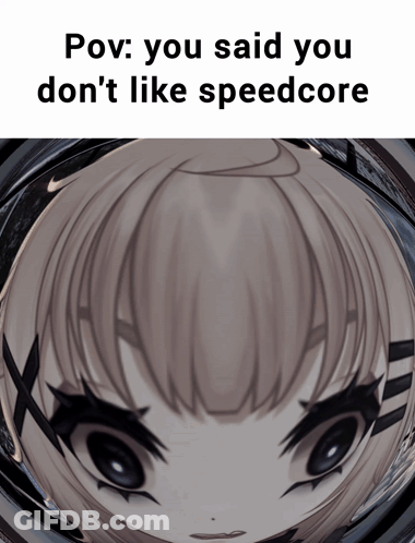 A Picture Of A Girl With The Words Pov You Said You Don 'T Like Speedcore GIF
