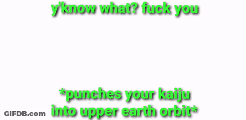 A Picture Of A Girl With The Words Y 'Know What Fuck You Punches Your Kaiju Into Upper Earth Orbit GIF