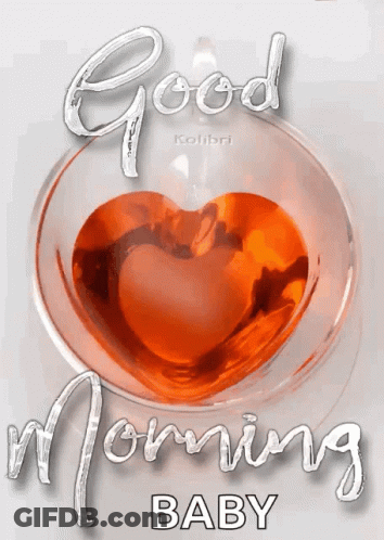 A Picture Of A Glass With A Heart In It And The Words Good Morning Baby GIF
