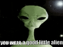 A Picture Of A Green Alien With The Words `` You Were A Good Little Alien '' . GIF