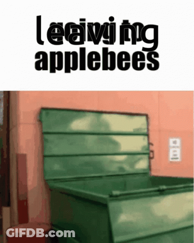 A Picture Of A Green Dumpster With The Words Leaving Applebees On It GIF