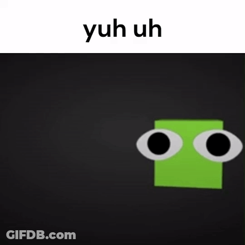 A Picture Of A Green Object With Eyes And The Words Yuh Uh On The Bottom GIF