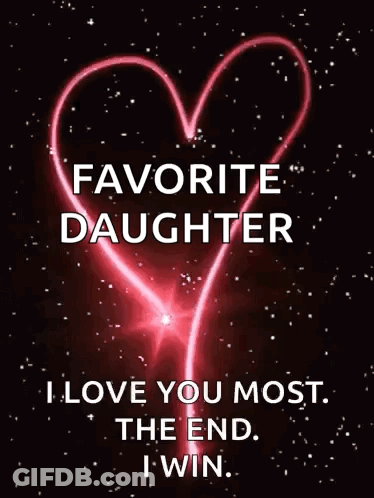 A Picture Of A Heart That Says Favorite Daughter I Love You Most The End I Win . GIF