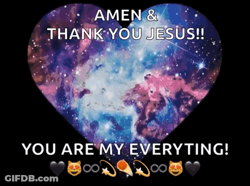 A Picture Of A Heart With The Words Amen & Thank You Jesus You Are My Everything GIF