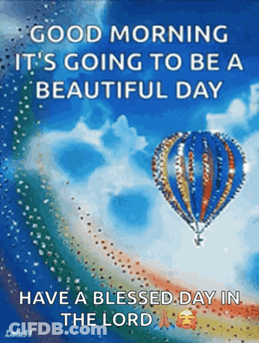 A Picture Of A Hot Air Balloon With The Words Good Morning It 'S Going To Be A Beautiful Day Have A Blessed Day In GIF