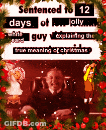 A Picture Of A Judge With The Words Sentenced To 12 Days Of Jolly White Eard Guy Explaining The True Meaning Of Christma GIF
