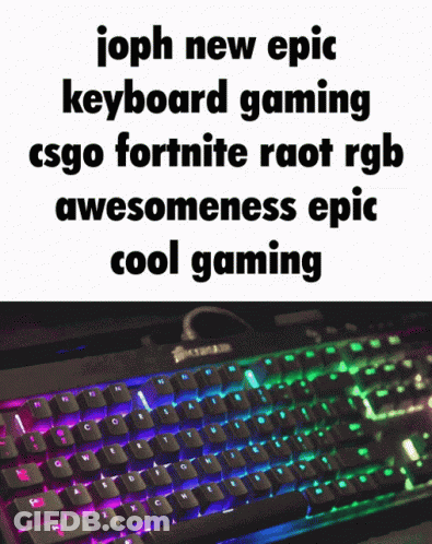 A Picture Of A Keyboard That Says ' Joph New Epic Keyboard Gaming Csgo Fortnite Raoi Rgb Awesomeness Epic Cool Gaming ' GIF