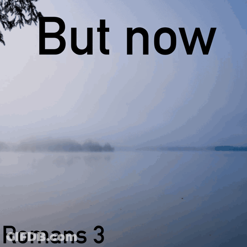 A Picture Of A Lake With The Words But Now Romans 3 On The Bottom GIF