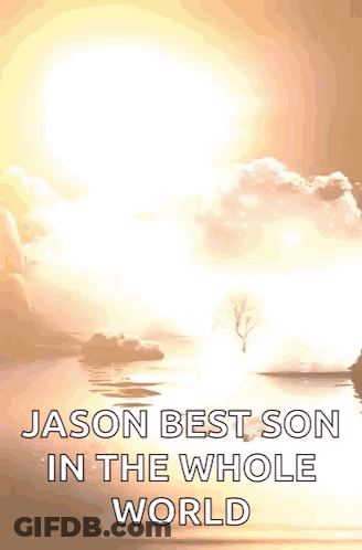 A Picture Of A Lake With The Words Jason Best Son In The Whole World Written On It GIF
