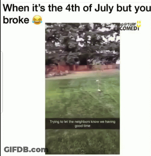 A Picture Of A Lawn With A Caption That Says `` When It 'S The 4Th Of July But You Broke '' . GIF