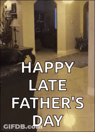 A Picture Of A Living Room With The Words `` Happy Late Father 'S Day '' . GIF