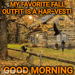 A Picture Of A Log Cabin With The Words " My Favorite Fall Outfit Is A Har-Vest Good Morning " GIF