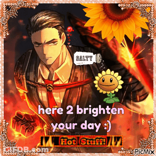 A Picture Of A Man And A Sunflower That Says Here 2 Brighten Your Day Hot Stuff GIF