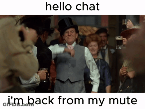 A Picture Of A Man In A Top Hat With The Words Hello Chat I 'M Back From My Mute On The Bottom GIF