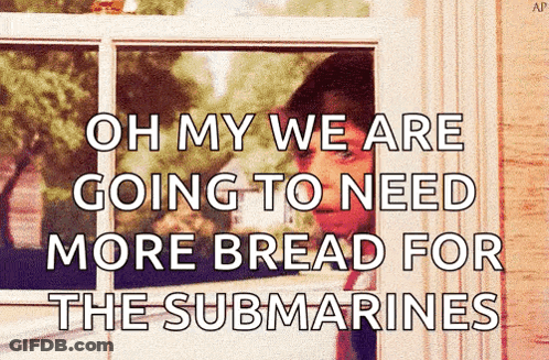 A Picture Of A Man Looking Out A Window With The Caption Oh My We Are Going To Need More Bread For The Submarine GIF
