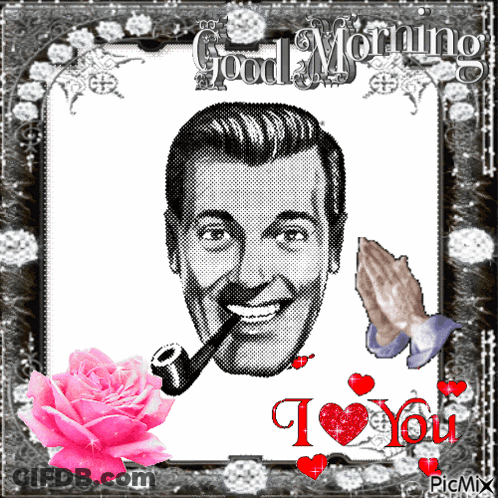 A Picture Of A Man Smoking A Pipe With The Words Good Morning I Love You On It GIF
