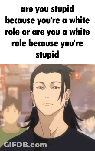 A Picture Of A Man With A Caption That Says Are You Stupid Because You 'Re A White Role Or Are You A White Role GIF