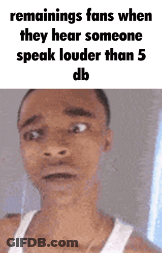 A Picture Of A Man With A Caption That Says Remainings Fans When They Hear Someone Speak Louder Than 5 Db . GIF