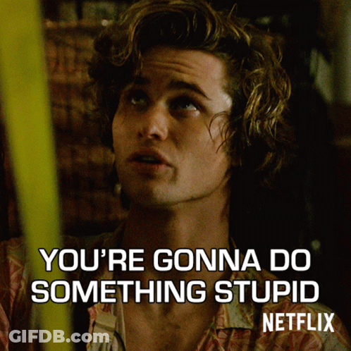 A Picture Of A Man With A Caption That Says " You 'Re Gonna Do Something Stupid " GIF