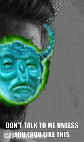 A Picture Of A Man With A Green Mask On His Face With The Caption " Don T Talk To Me Unless You Look Like This " GIF
