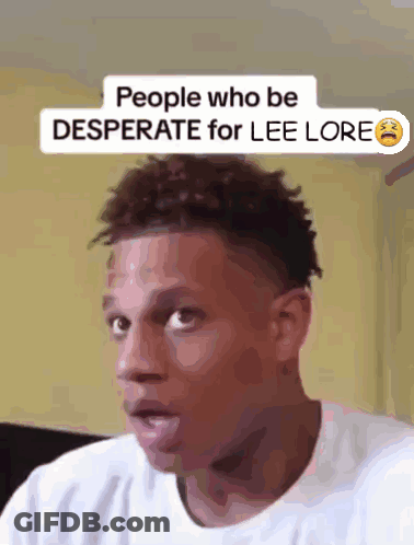 A Picture Of A Man With The Caption People Who Be Desperate For Lee Loren GIF