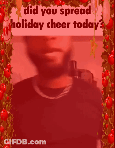 A Picture Of A Man With The Words " Did You Spread Holiday Cheer Today " Above Him GIF