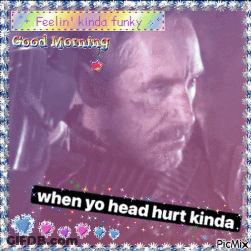 A Picture Of A Man With The Words Good Morning When Yo Head Hurt Kinda Written On It GIF