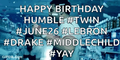 A Picture Of A Man With The Words Happy Birthday Humble #Twin #June26 #Lebron #Drake #Middlechild #Yay GIF