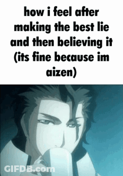 A Picture Of A Man With The Words How I Feel After Making The Best Lie And Then Believing It ( Its Fine Because Im Aizen GIF