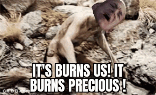A Picture Of A Man With The Words It 'S Burns Us It Burns Precious Written On It GIF