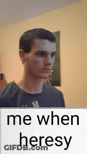 A Picture Of A Man With The Words " Me When Heresy " Below Him GIF