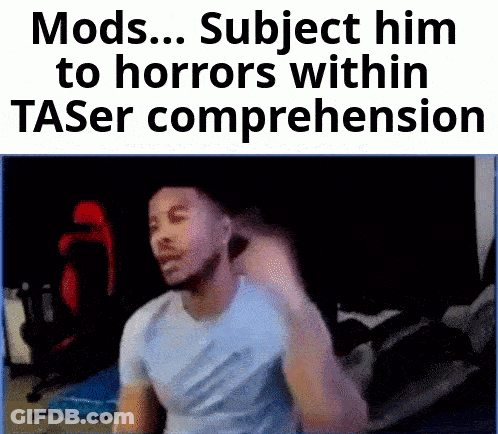 A Picture Of A Man With The Words Mods ... Subject Him To Horrors Within Taser Comprehension GIF