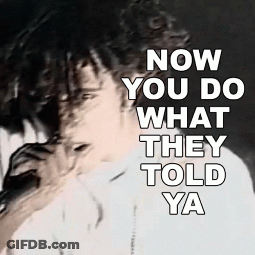A Picture Of A Man With The Words Now You Do What They Told Ya On It GIF