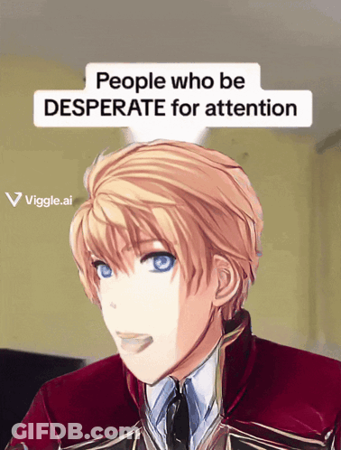 A Picture Of A Man With The Words People Who Be Desperate For Attention GIF