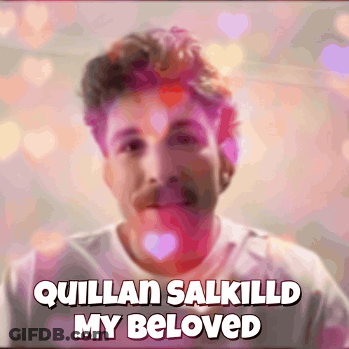 A Picture Of A Man With The Words Quillan Salkilld My Beloved Below Him GIF