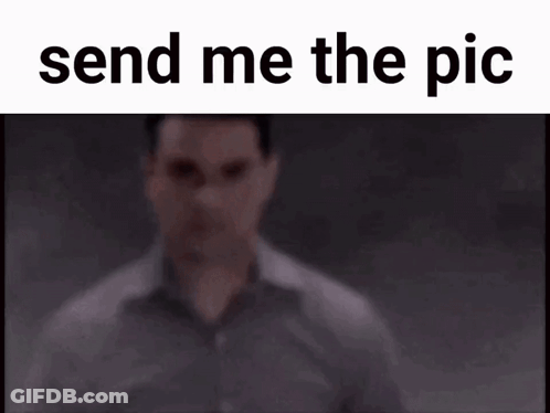A Picture Of A Man With The Words Send Me The Pic GIF