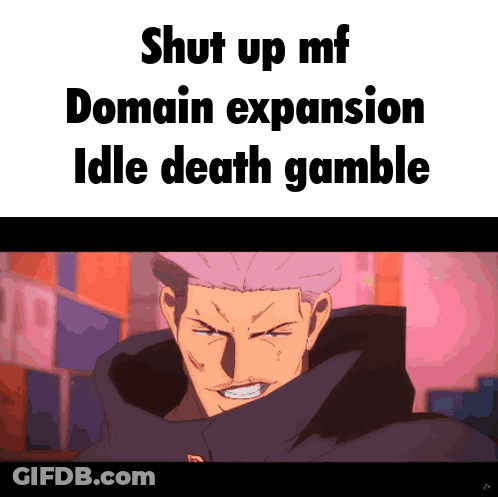 A Picture Of A Man With The Words " Shut Up Mf Domain Expansion Idle Death Gamble " On It GIF