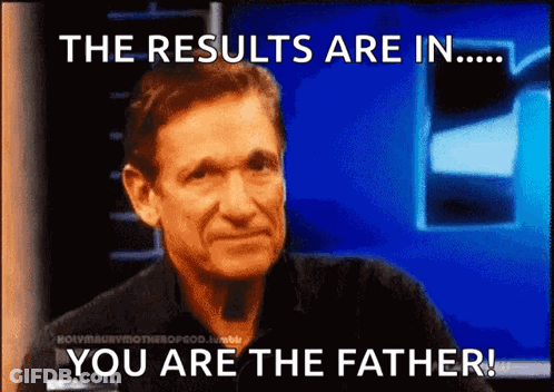 A Picture Of A Man With The Words " The Results Are In You Are The Father " GIF