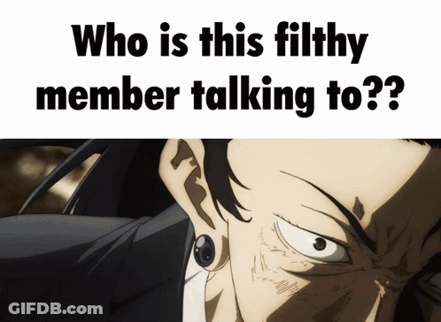 A Picture Of A Man With The Words " Who Is This Filthy Member Talking To " Below It GIF