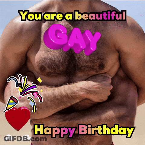 A Picture Of A Man With The Words " You Are A Beautiful Gay Happy Birthday " GIF