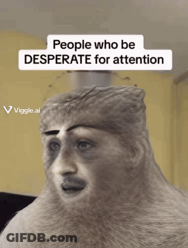 A Picture Of A Monkey With A Caption That Says " People Who Be Desperate For Attention " GIF