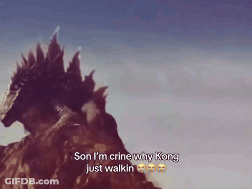 A Picture Of A Monster With A Caption That Says Son I 'M Crine Why Kong Just Walkin GIF