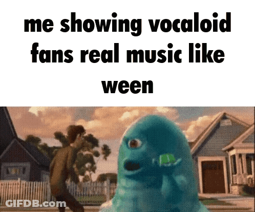A Picture Of A Monster With The Words " Me Showing Vocaloid Fans Real Music Like Ween " GIF