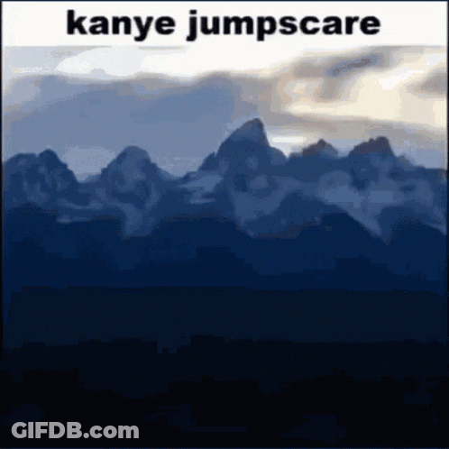 A Picture Of A Mountain Range With The Words Kanye Jumpscare GIF